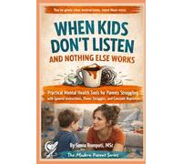When Kids Don’t Listen and Nothing Else Works: Practical Mental Health Tools for Parents Struggling with Ignored Instructions, Power Struggles, and Constant Repetition