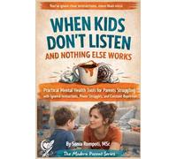 When Kids Don't Listen and Nothing Else Works: Practical Mental Health Tools for Parents Struggling with Ignored Instructions, and Power Struggles.