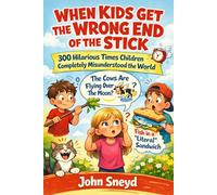 When Kids Get the Wrong End of the Stick: 300 Hilarious Times Children Completely Misunderstood the World
