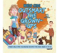 When Kids Outsmart the Grown-Ups: Three wild and hilarious books for kids aged 4 to 10. 3-in-1 laugh explosion!