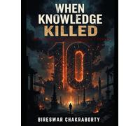 When Knowledge Killed : 10 True Stories the World Couldn’t Forget