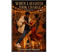 WHEN LAUGHTER TOOK CHARGE & OTHER SHORT STORIES: This includes :- The Walk of Shame, The Thorny Rose, Zunami, When Laughter Took Charge, I Found A Job, Read What's Written & Khalwale
