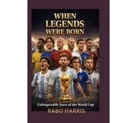 WHEN LEGENDS WERE BORN: Unforgettable Stars of the World Cup