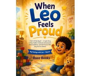 When Leo Feels Proud: I Did It All By Myself A Joyful Story to Help Toddlers Celebrate Achievements, Build Confidence, and Feel Proud of Who They Are for Children