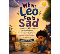 When Leo Feels Sad: Sad Days, Big Tears, and the Truth That Feelings Always Pass A Gentle Story to Help Toddlers Understand Loss, Disappointment, and Being Left Out for Children