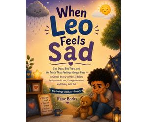 When Leo Feels Sad: Sad Days, Big Tears, and the Truth That Feelings Always Pass A Gentle Story to Help Toddlers Understand Loss, Disappointment, and Being Left Out for Children
