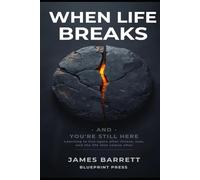 When Life Breaks - and You’re Still Here: Learning to live again after illness, loss, and the life that comes after