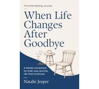 When Life Changes After Goodbye: A Gentle Companion for Grief, Loss, and the Life That Continues
