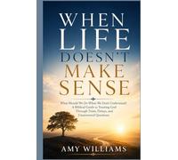 WHEN LIFE DOESN'T MAKE SENSE: What Should We Do When We Don't Understand? A Biblical Guide to Trusting God Through Trials, Delays, and Unanswered Questions