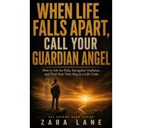 When Life Falls Apart, Call Your Guardian Angel: How to Ask for Help, Recognize Guidance, and Find Your Next Step in a Life Crisis