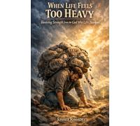 When Life Feels Too Heavy: Receiving Strength from the God Who Lifts Burdens