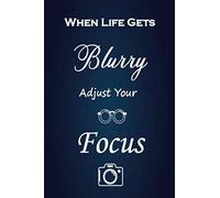 When Life Gets Blurry Adjust Your Focus: Photography Gift Notebook - Photography Day Gift Camera Photographer Notebook And Journal Gift For Kid Or Men And Women - Photography Journal