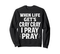 When Life Get's Cray I Pray I Pray Christian Faith Sweatshirt