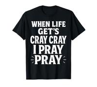 When Life Get's Cray I Pray I Pray Christian Faith T-Shirt