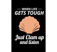 When Life Gets Tough, Just Clam Up and Listen: Seashell Collecting Journal: Notebook for Beachcombing, Shell Tracking & Writing Memories - Perfect for Shell Collectors