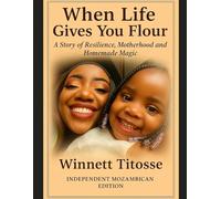 When Life Gives You Flour: A Story of Resilience, Motherhood and Homemade Magic