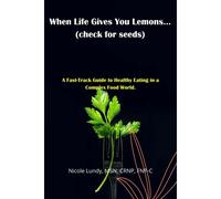 When Life Gives You Lemons (Check For Seeds): A Fast Track Guide To Healthy Eating In A Complex Food World
