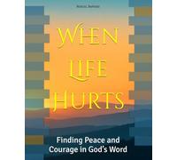 When Life Hurts: Finding Peace and Courage in God’s Word