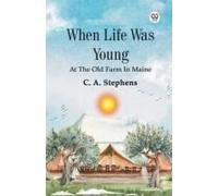 When Life Was Young At The Old Farm In Maine