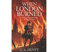 When London Burned: A Story of Restoration Times and the Great Fire: A Historical Adventure from the Restoration Era (Annotated)