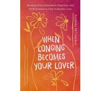 When Longing Becomes Your Lover Breaking from Infatuation, Rejection, and Perfectionism to Find Authentic Love: A True Story of Overcoming Limerence - Amanda McCracken - Worthy Books - ebook (ePub) -