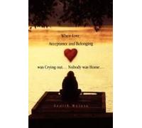 When Love, Acceptance And Belonging Was Crying Out. Nobody Was Home.