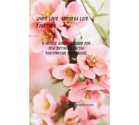 When Love and Sadness Live Together A Gentle Survival Guide for New Mothers Facing Postpartum Depression: A Gentle Survival Guide for New Mothers Facing Postpartum Depression