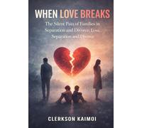 When Love Breaks : The Silent Pain of Families in Separation and Divorce.: Love, separation and Divorce.