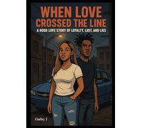 WHEN LOVE CROSSED THE LINE: A Hood Love Story Of Loyalty, Lust, and Lies