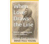 When Love Draws the Line: Biblical Counseling and Church Guidance