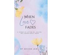 When Love Fades : A Journey Of Letting Go, Healing, And Finding My Self Again Paperback Book By Shivam Jain