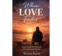 When Love Fades: Lessons from the Heart: A Journey of Loss, Growth, and Healing