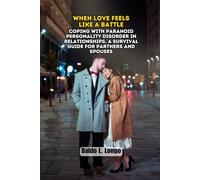 When Love Feels Like a Battle: Coping with Paranoid Personality Disorder in Relationships, a Survival Guide for Partners and Spouses