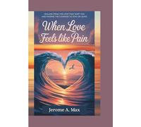 When Love Feels Like Pain: Healing from the Love That Hurt You and Finding the Courage to Stay or Leave