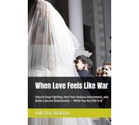 When Love Feels Like War: How to Stop Fighting, Heal Your Anxious Attachment, and Build a Secure Relationship - While You Are Still In It