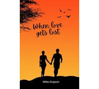 When Love Gets Lost: The Silent Misunderstandings That Destroy Relationships and How to Heal Them