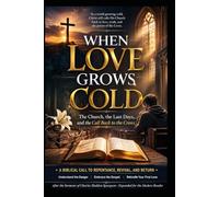 WHEN LOVE GROWS COLD: The Church, the Last Days, and the Call Back to the Cross