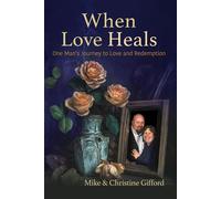 When Love Heals One Man's Journey to Love and Redemption - Mike Gifford - The Say Yes Foundation - ebook (ePub) - Livre