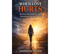 When Love Hurts: Healing After Infidelity and Reclaiming Your Self-Worth: A Guide to Recovering from Betrayal, Rebuilding Trust, and Finding Yourself Again
