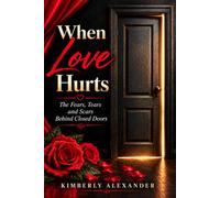 When Love Hurts: The Fears, Tears, and Scars Behind Closed Doors