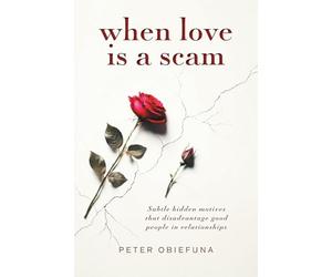 When Love Is a Scam: Subtle Hidden Motives That Disadvantage Good People in Relationships