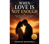 When Love Is Not Enough: A Practical Guide to Building Emotional Connection, Trust, Communication, and Lasting Intimacy
