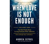 When Love Is Not Enough Volume One: The Hard Truth About Loving Someone with an Addiction