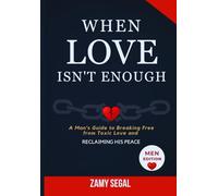 WHEN LOVE ISN'T ENOUGH: A Man’s Guide to Breaking Free from Toxic Love and Reclaiming His Peace (Men Edition)