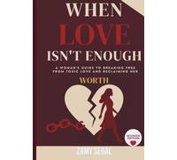 WHEN LOVE ISN'T ENOUGH: A Woman’s Guide to Breaking Free from Toxic Love and Reclaiming Her Worth (Women Edition)