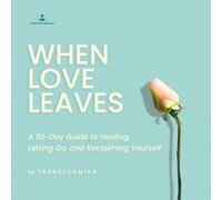 When Love Leaves: A 90-Day Guide to Healing, Letting Go, and Reclaiming Yourself