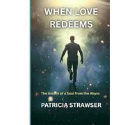 WHEN LOVE REDEEMED: The Ascent of a Soul From the Abyss