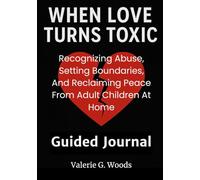 When Love Turns Toxic: Recognizing Abuse, Setting Boundaries, and Reclaiming Peace from Adult Children at Home -- Guided Journal