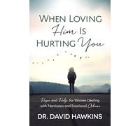 When Loving Him Is Hurting You: Hope and Help for Women Dealing With Narcissism and Emotional Abuse