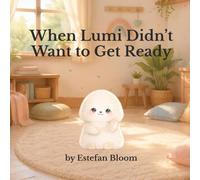 When Lumi Didn’t Want to Get Ready: A Gentle Story About Morning Routines, Transitions, and Starting the Day Calmly (Ages 2-5)
